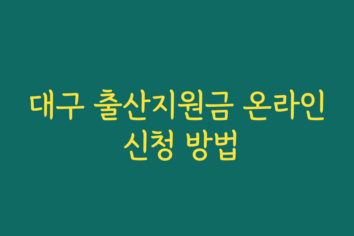 대구 출산지원금 온라인 신청 방법 대구 출산지원금 온라인 신청 방법