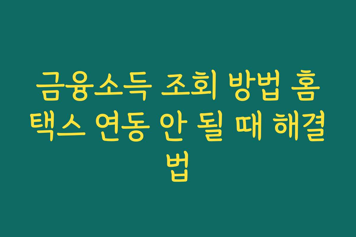 금융소득 조회 방법 홈택스 연동 안 될 때 해결법