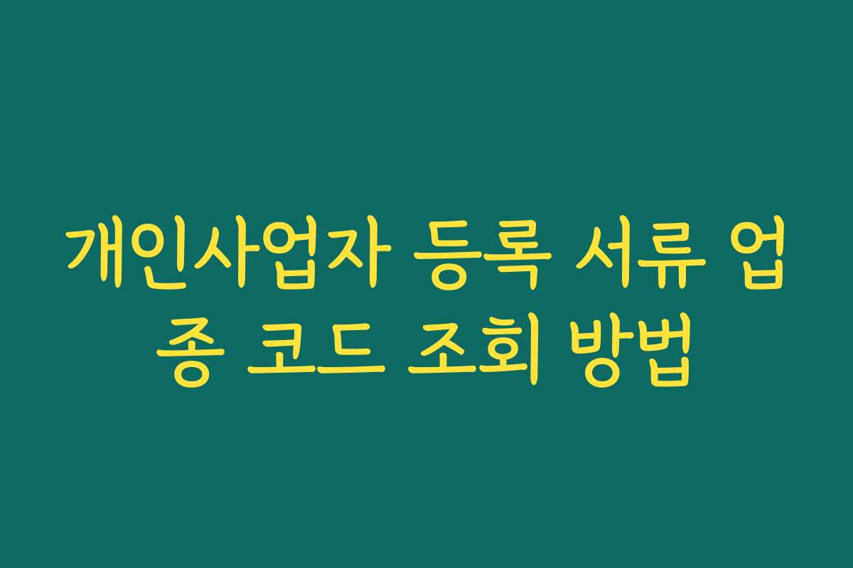 개인사업자 등록 서류 업종 코드 조회 방법 개인사업자 등록 서류 업종 코드 조회 방법