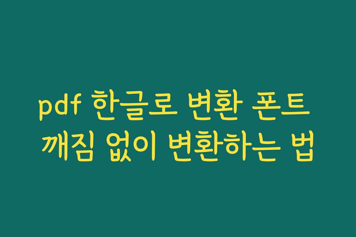 pdf 한글로 변환 폰트 깨짐 없이 변환하는 법 pdf 한글로 변환 폰트 깨짐 없이 변환하는 법
