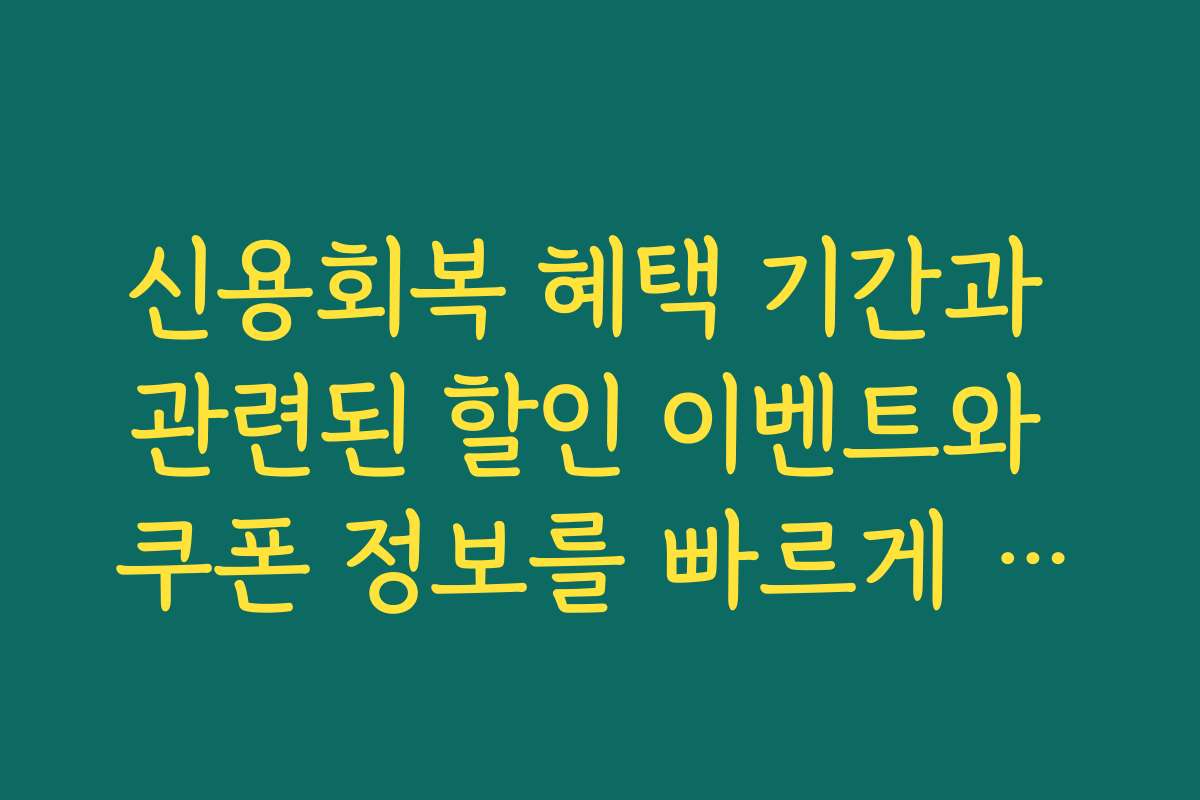 신용회복 혜택 기간과 관련된 할인 이벤트와 쿠폰 정보를 빠르게 확인하는 법