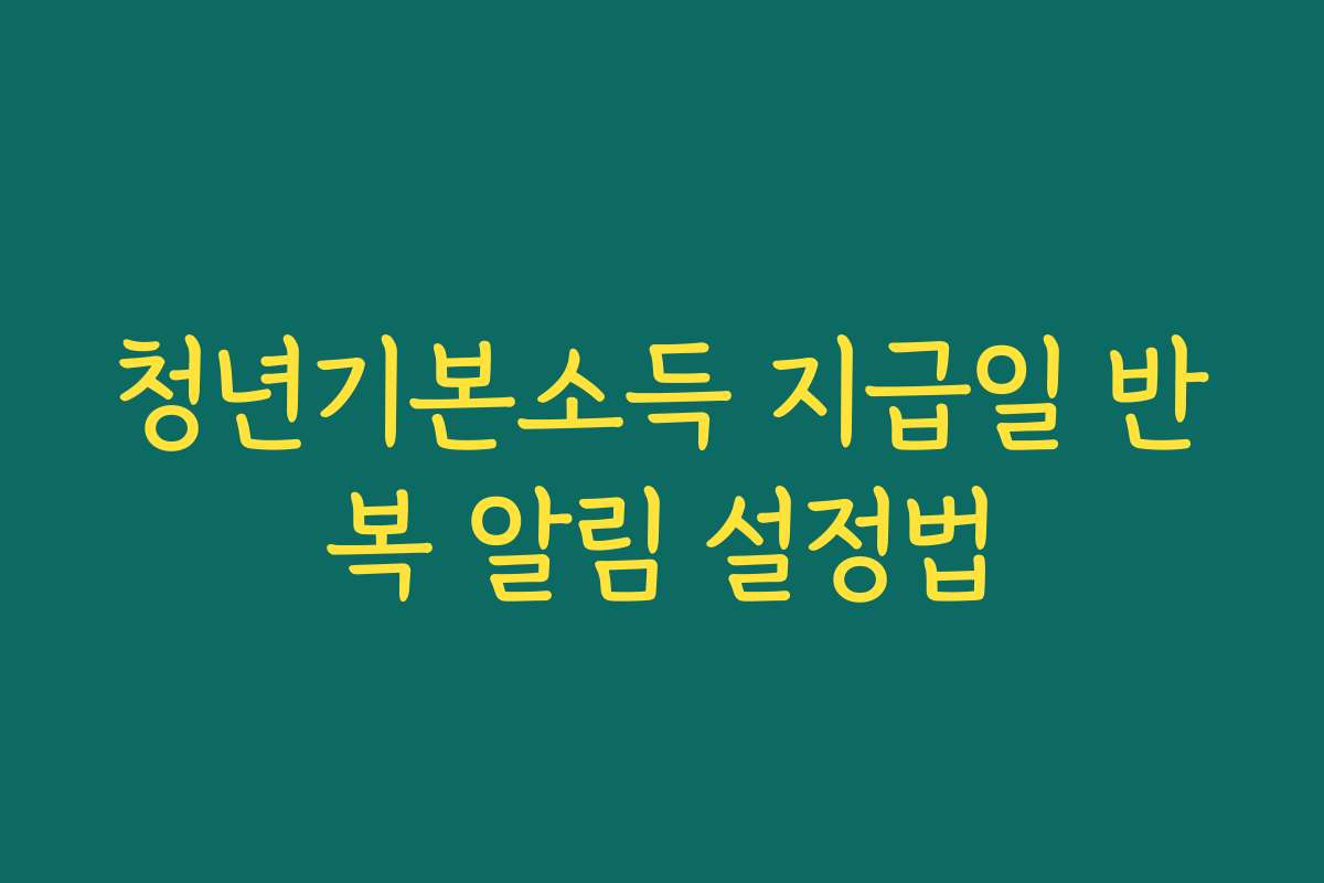 청년기본소득 지급일 반복 알림 설정법