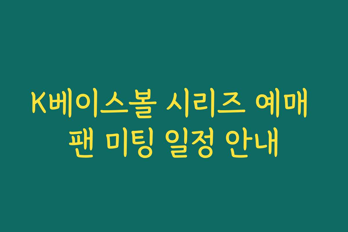 K베이스볼 시리즈 예매 팬 미팅 일정 안내