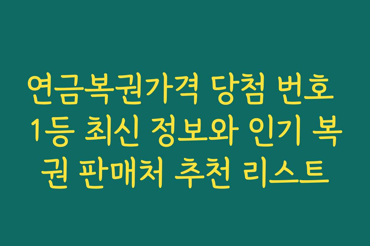 연금복권가격 당첨 번호 1등 최신 정보와 인기 복권 판매처 추천 리스트
