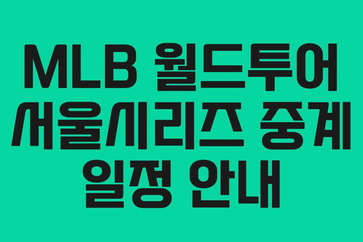 MLB 월드투어 서울시리즈 중계 일정 안내 MLB 월드투어 서울시리즈 중계 일정 안내