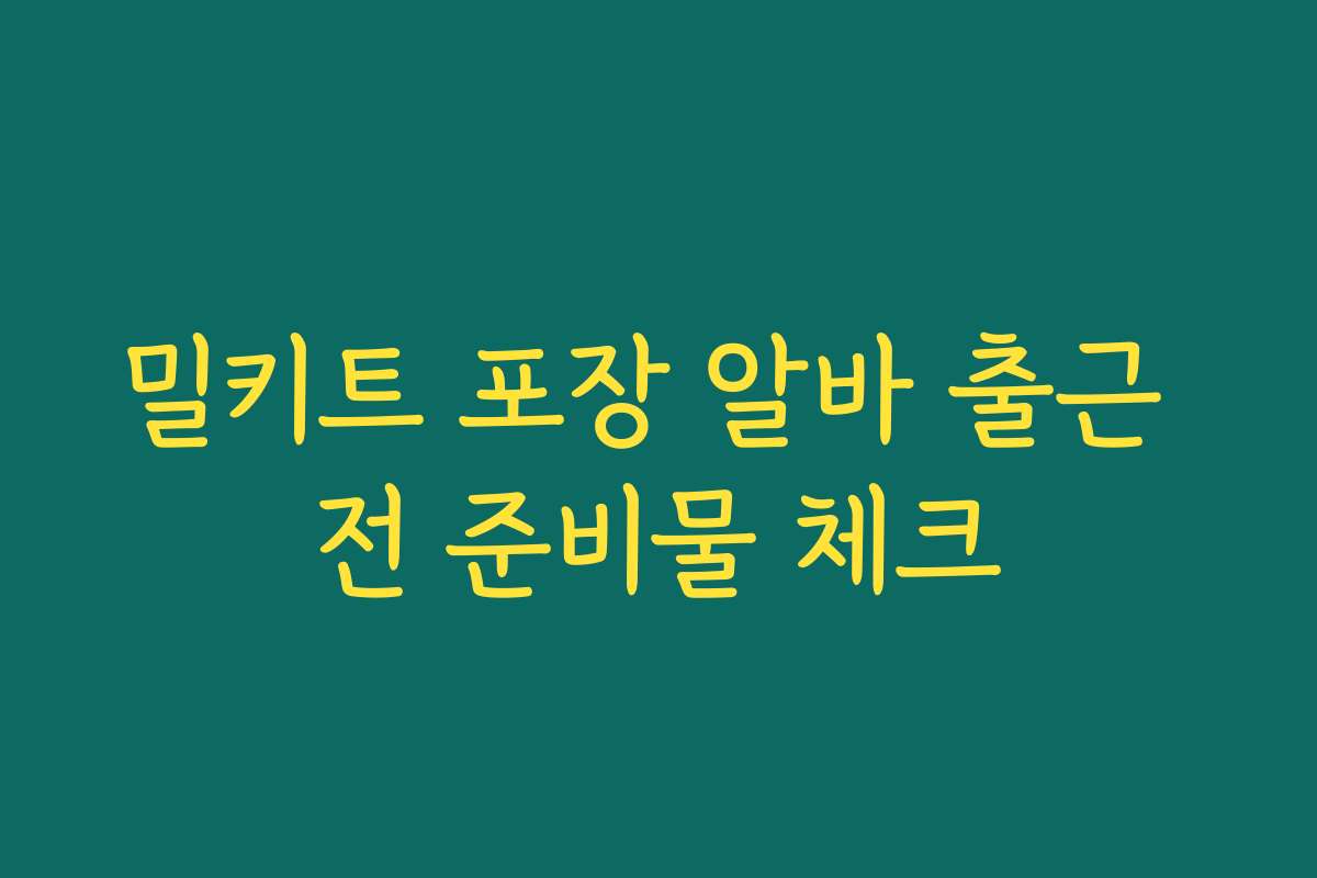 밀키트 포장 알바 출근 전 준비물 체크