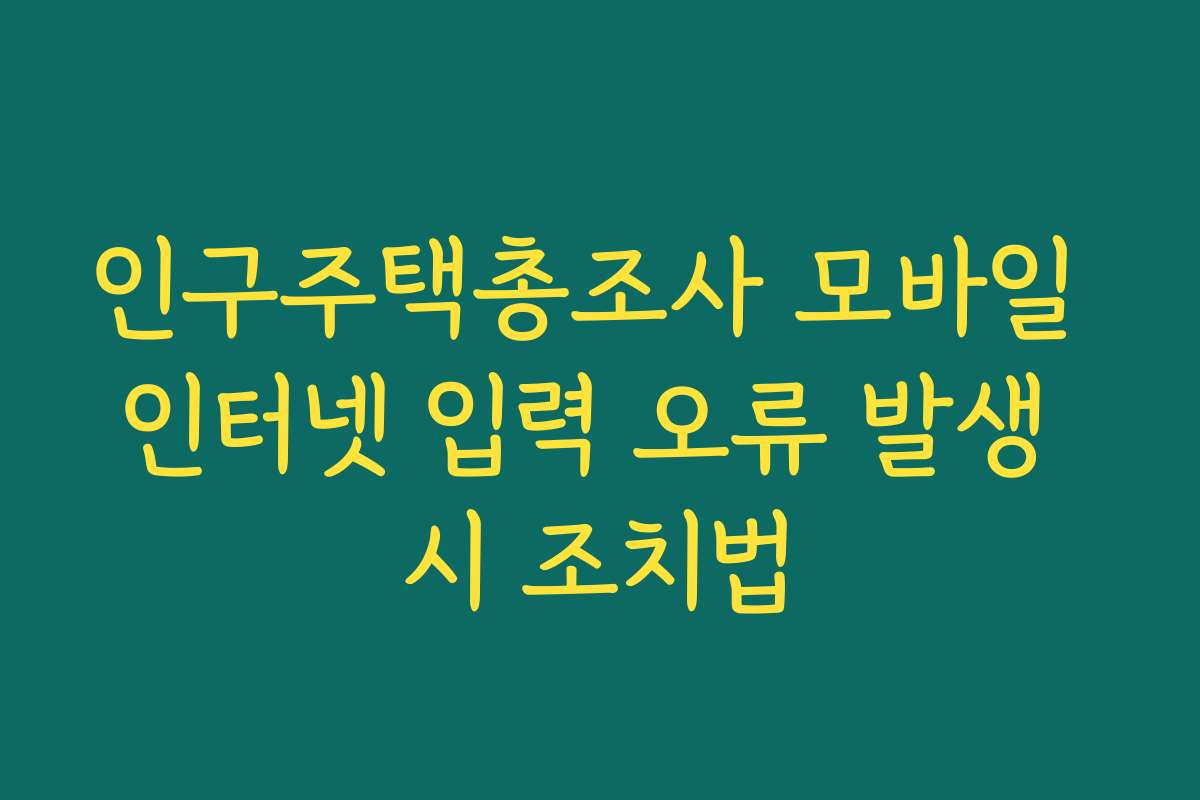 인구주택총조사 모바일 인터넷 입력 오류 발생 시 조치법