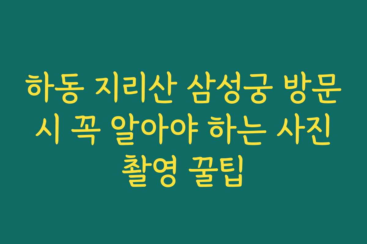 하동 지리산 삼성궁 방문 시 꼭 알아야 하는 사진 촬영 꿀팁