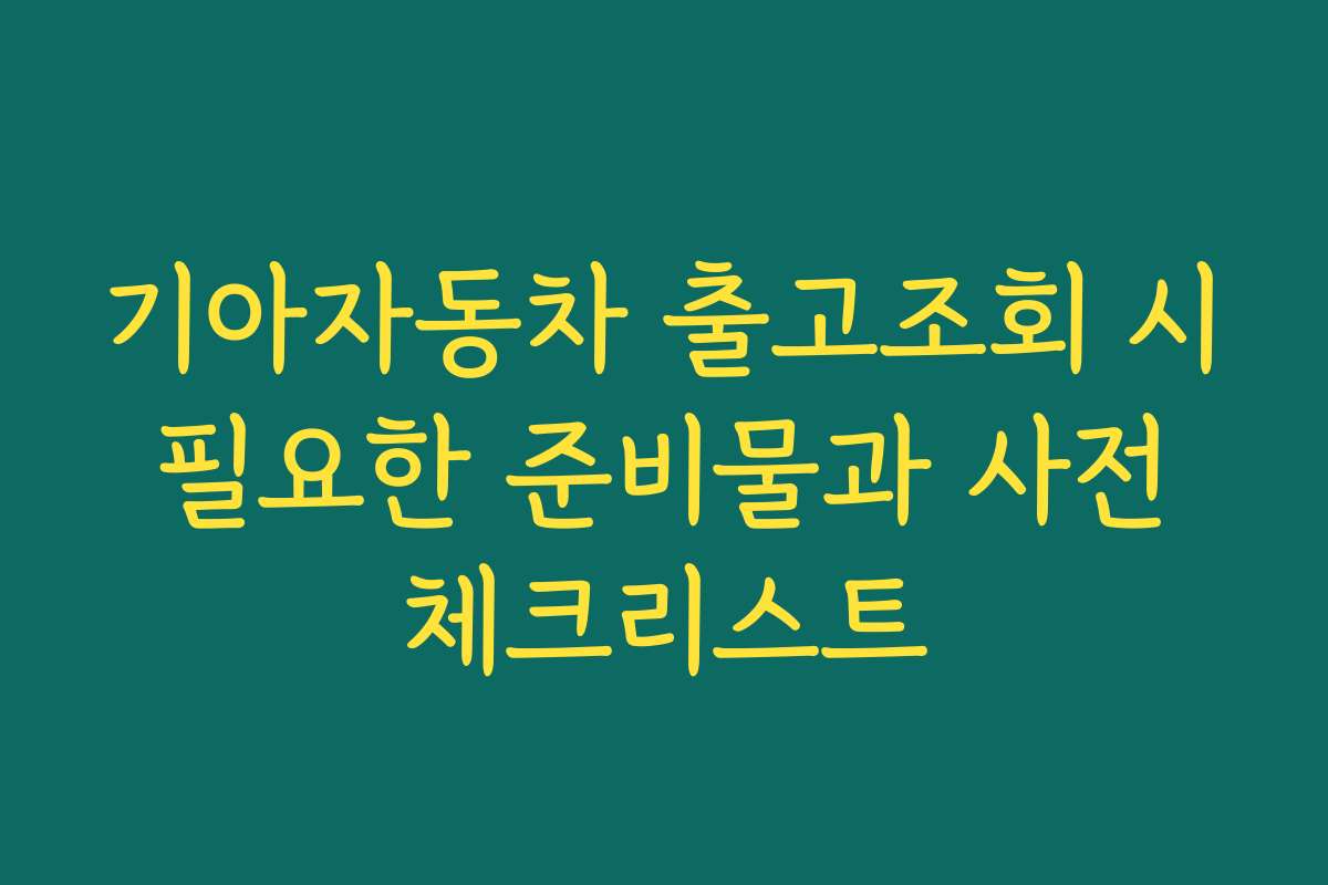 기아자동차 출고조회 시 필요한 준비물과 사전 체크리스트