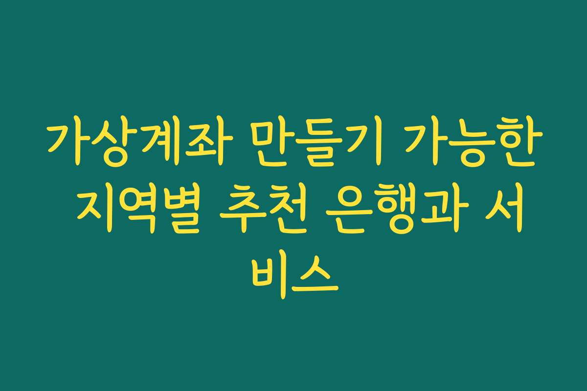 가상계좌 만들기 가능한 지역별 추천 은행과 서비스