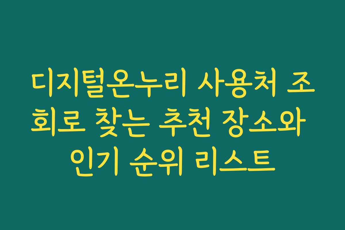 디지털온누리 사용처 조회로 찾는 추천 장소와 인기 순위 리스트