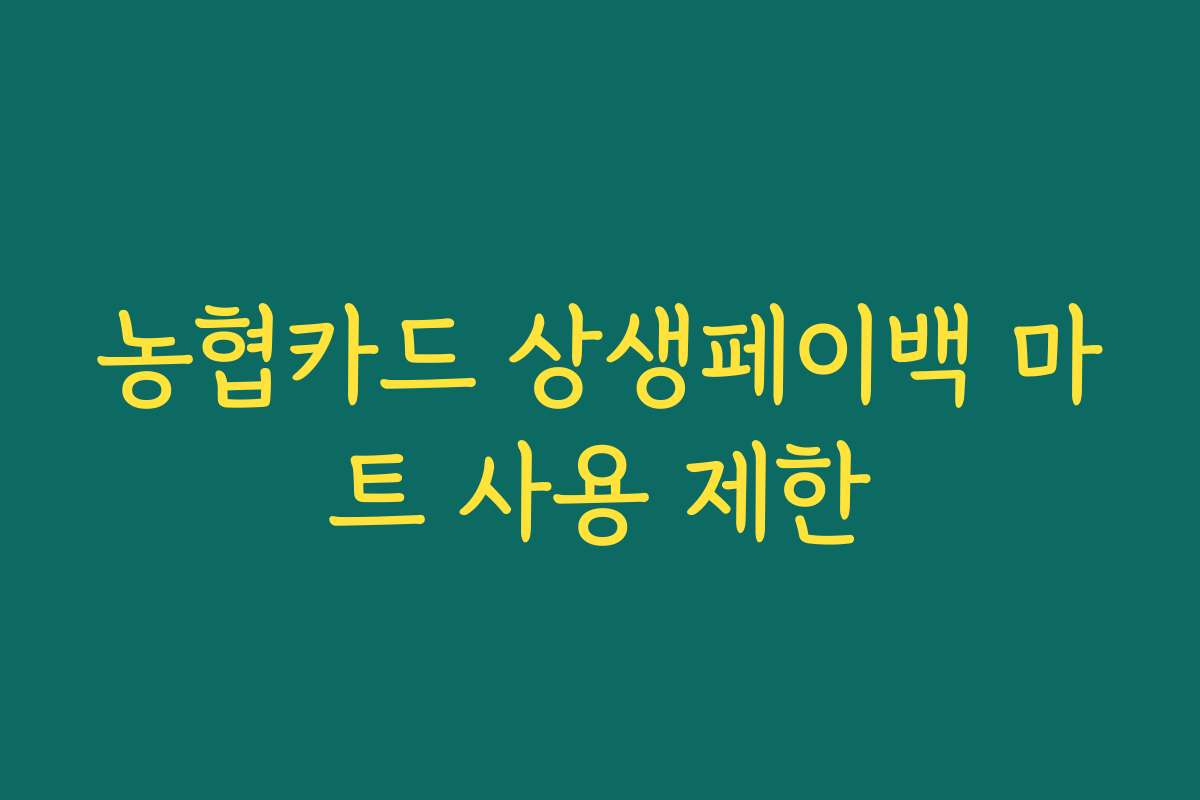 농협카드 상생페이백 마트 사용 제한