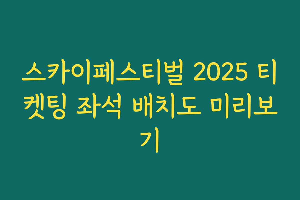 스카이페스티벌 2025 티켓팅 좌석 배치도 미리보기 스카이페스티벌 2025 티켓팅 좌석 배치도 미리보기