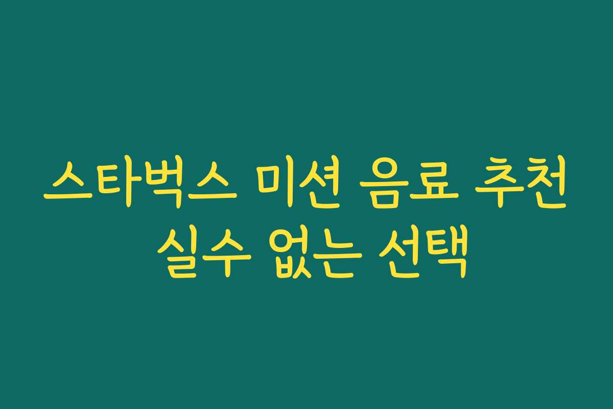 스타벅스 미션 음료 추천 실수 없는 선택