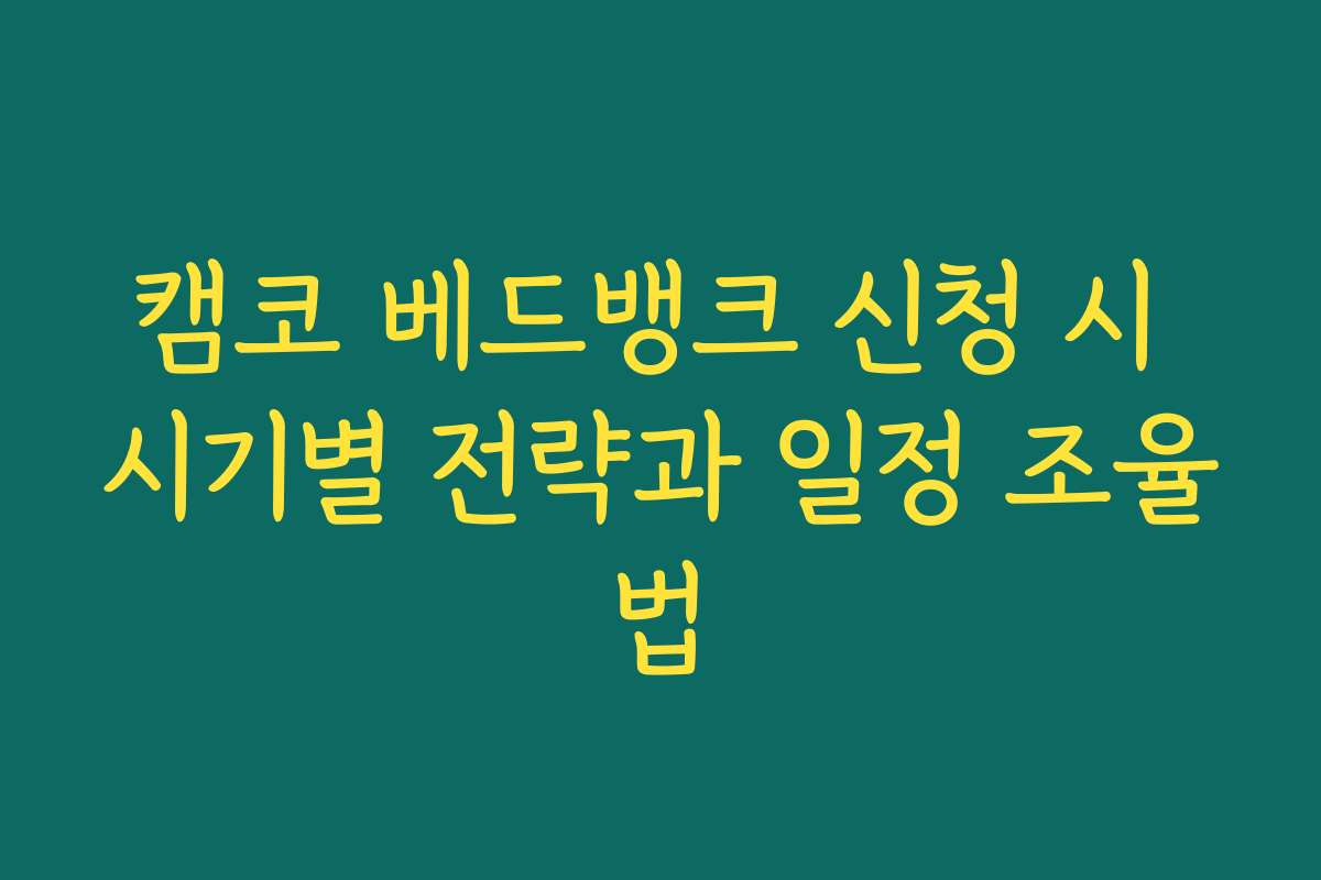 캠코 베드뱅크 신청 시 시기별 전략과 일정 조율법