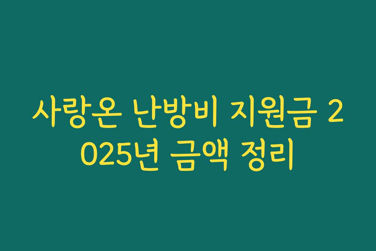 사랑온 난방비 지원금 2025년 금액 정리