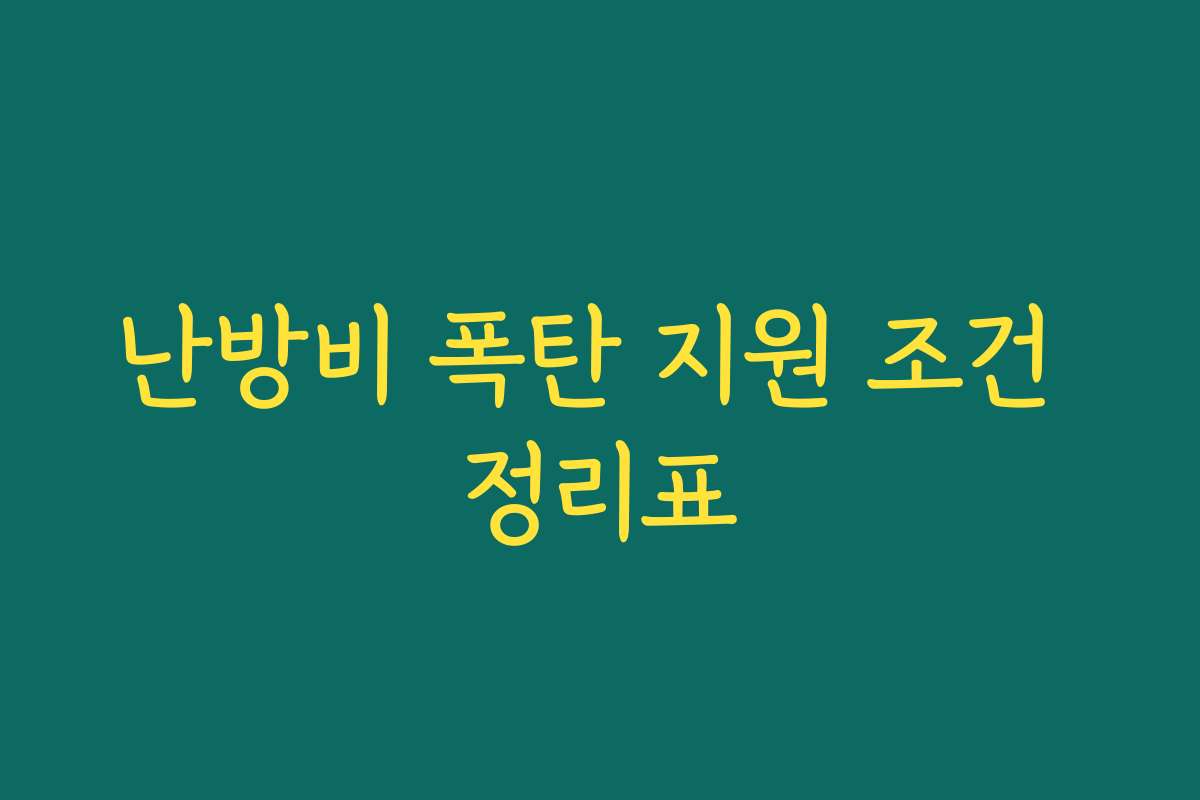 난방비 폭탄 지원 조건 정리표