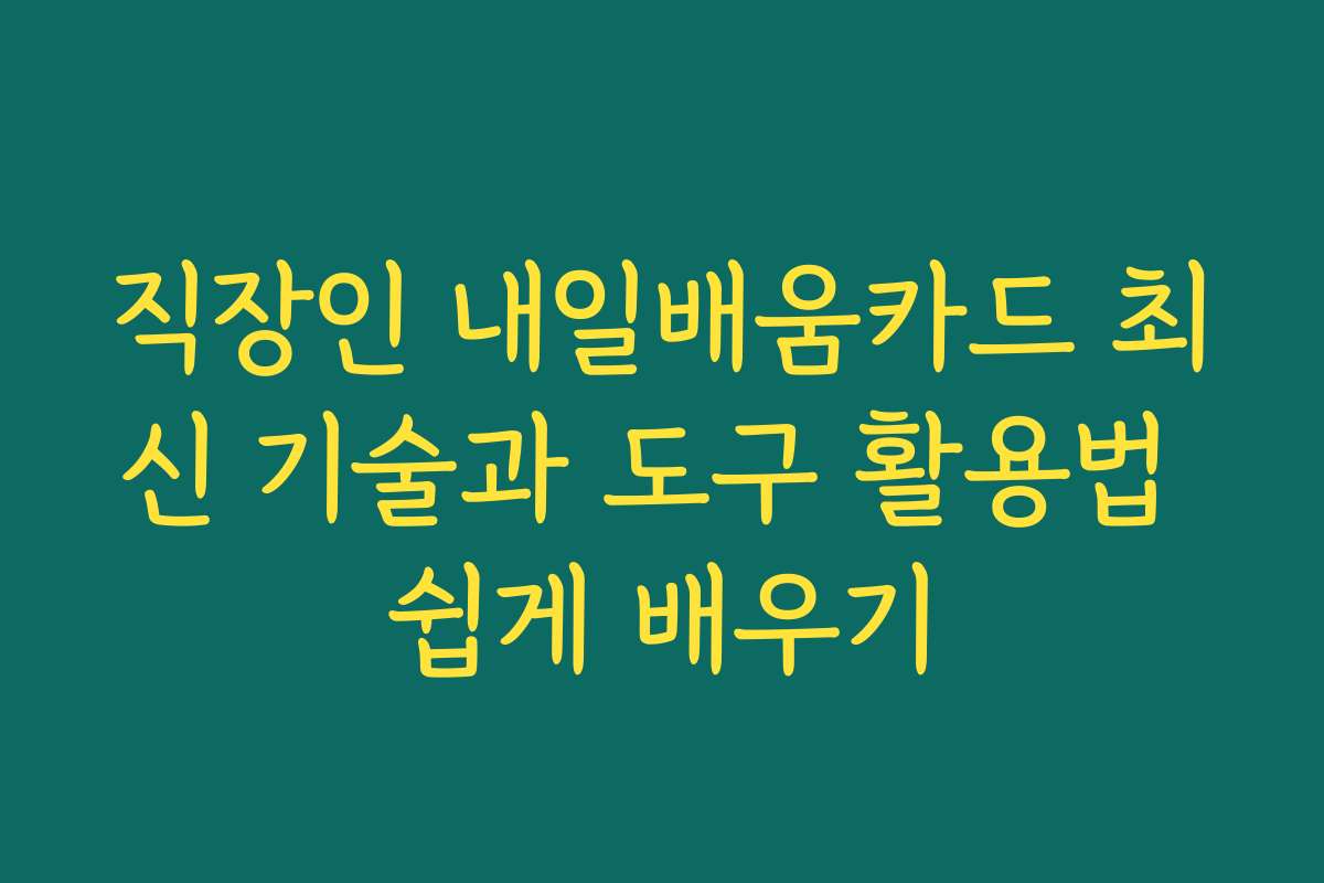 직장인 내일배움카드 최신 기술과 도구 활용법 쉽게 배우기