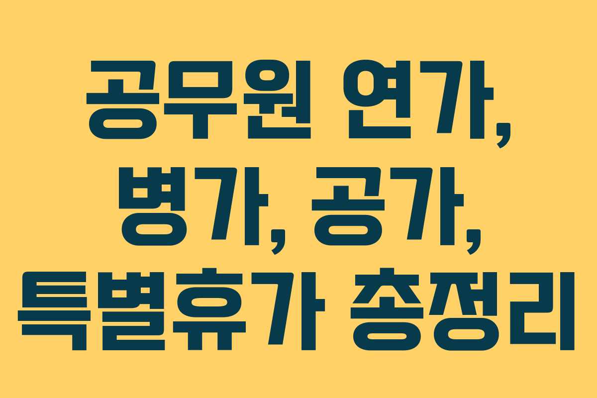 공무원 연가, 병가, 공가, 특별휴가 총정리 공무원 연가, 병가, 공가, 특별휴가 총정리