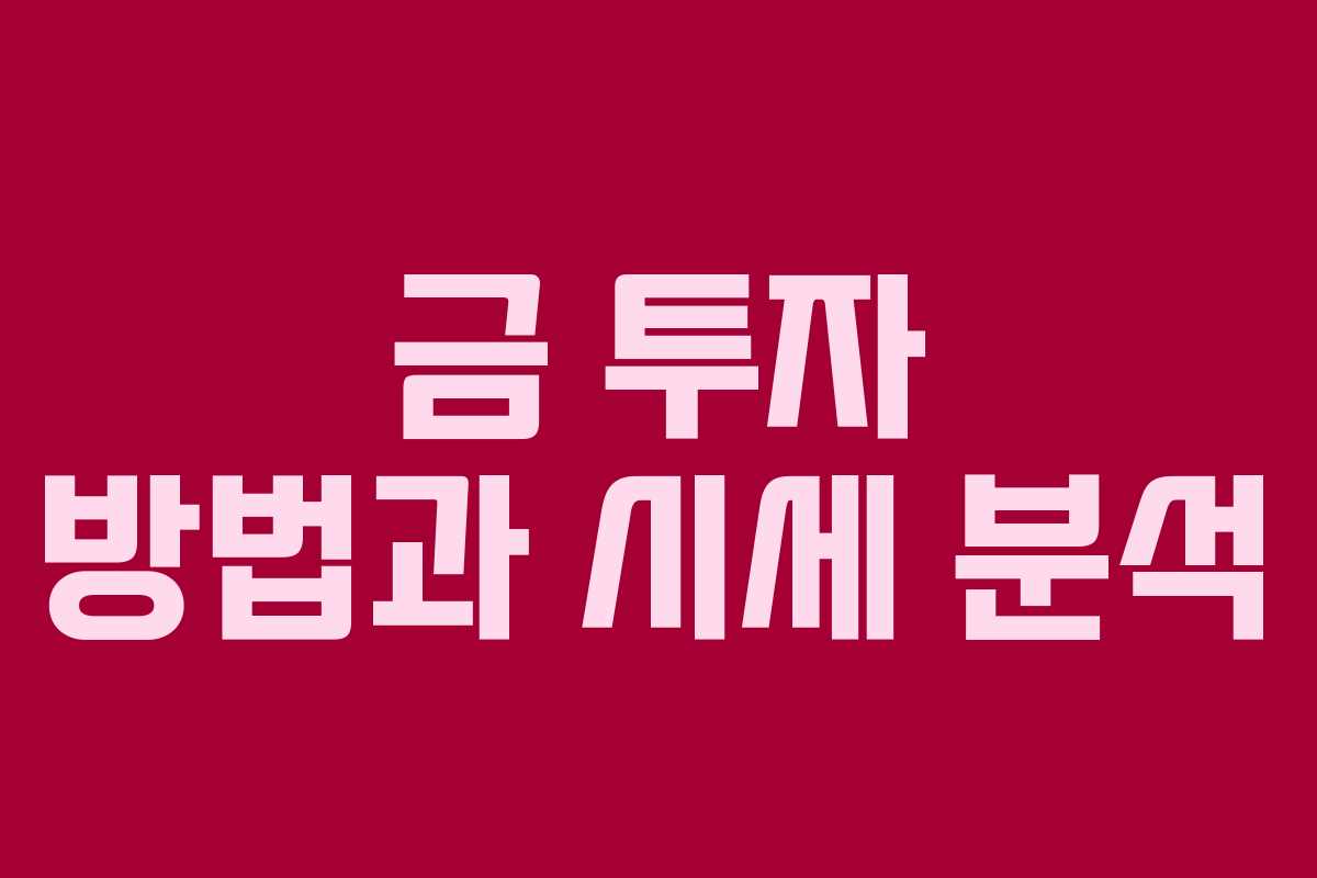 금 투자 방법과 시세 분석 금 투자 방법과 시세 분석