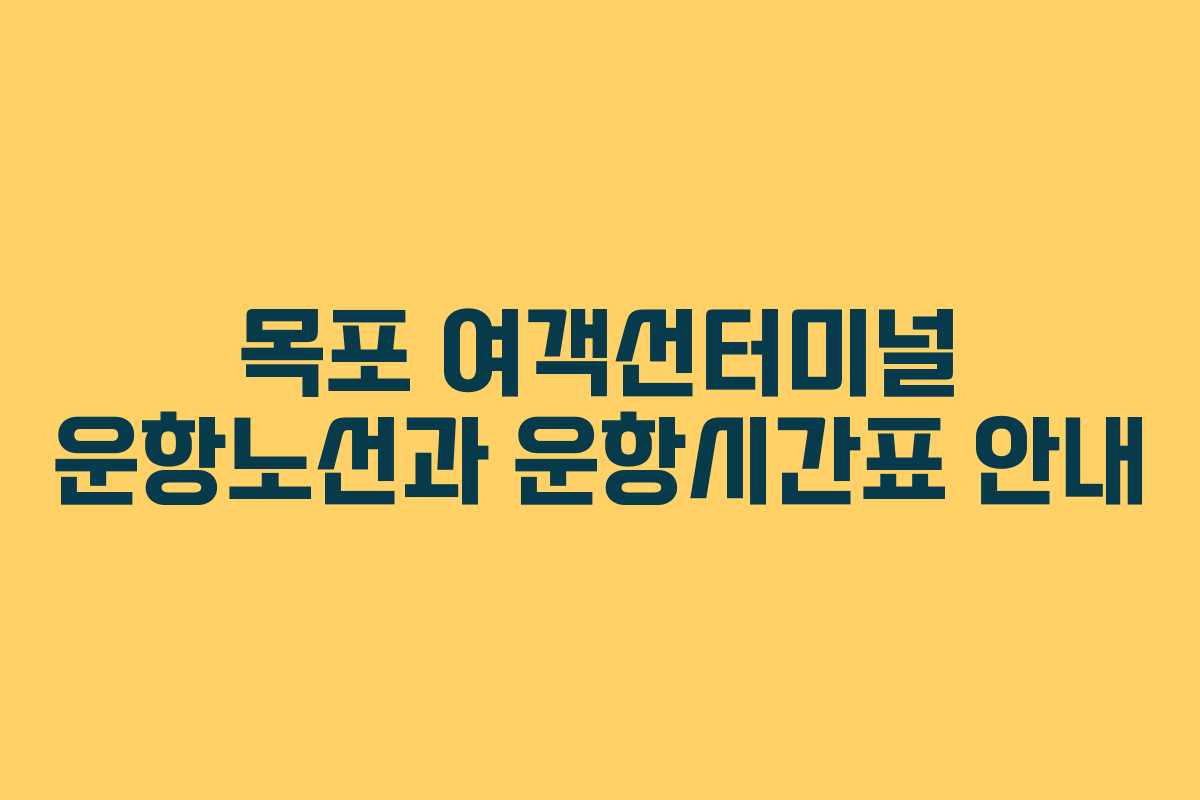 목포 여객선터미널 운항노선과 운항시간표 안내 목포 여객선터미널 운항노선과 운항시간표 안내