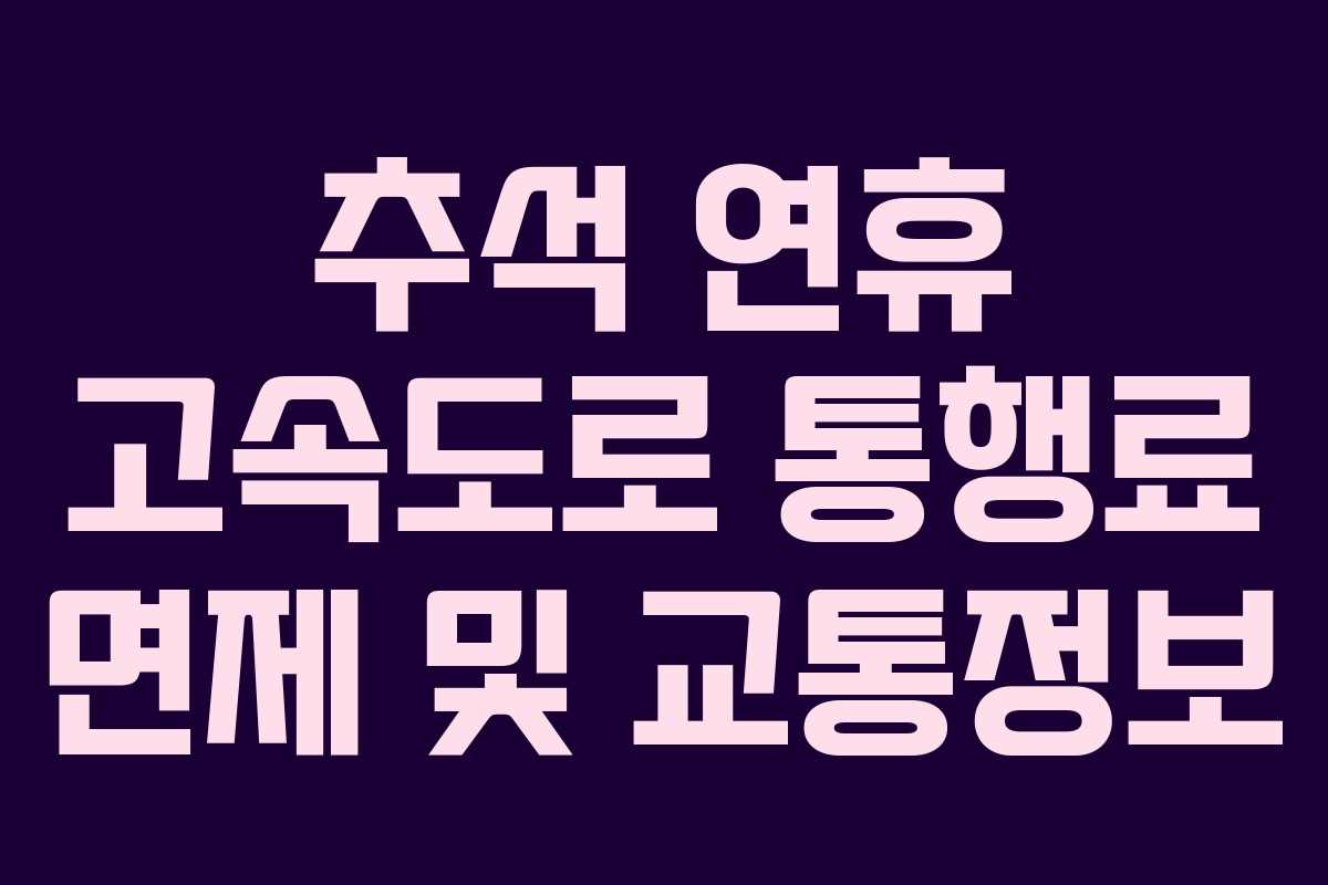 추석 연휴 고속도로 통행료 면제 및 교통정보