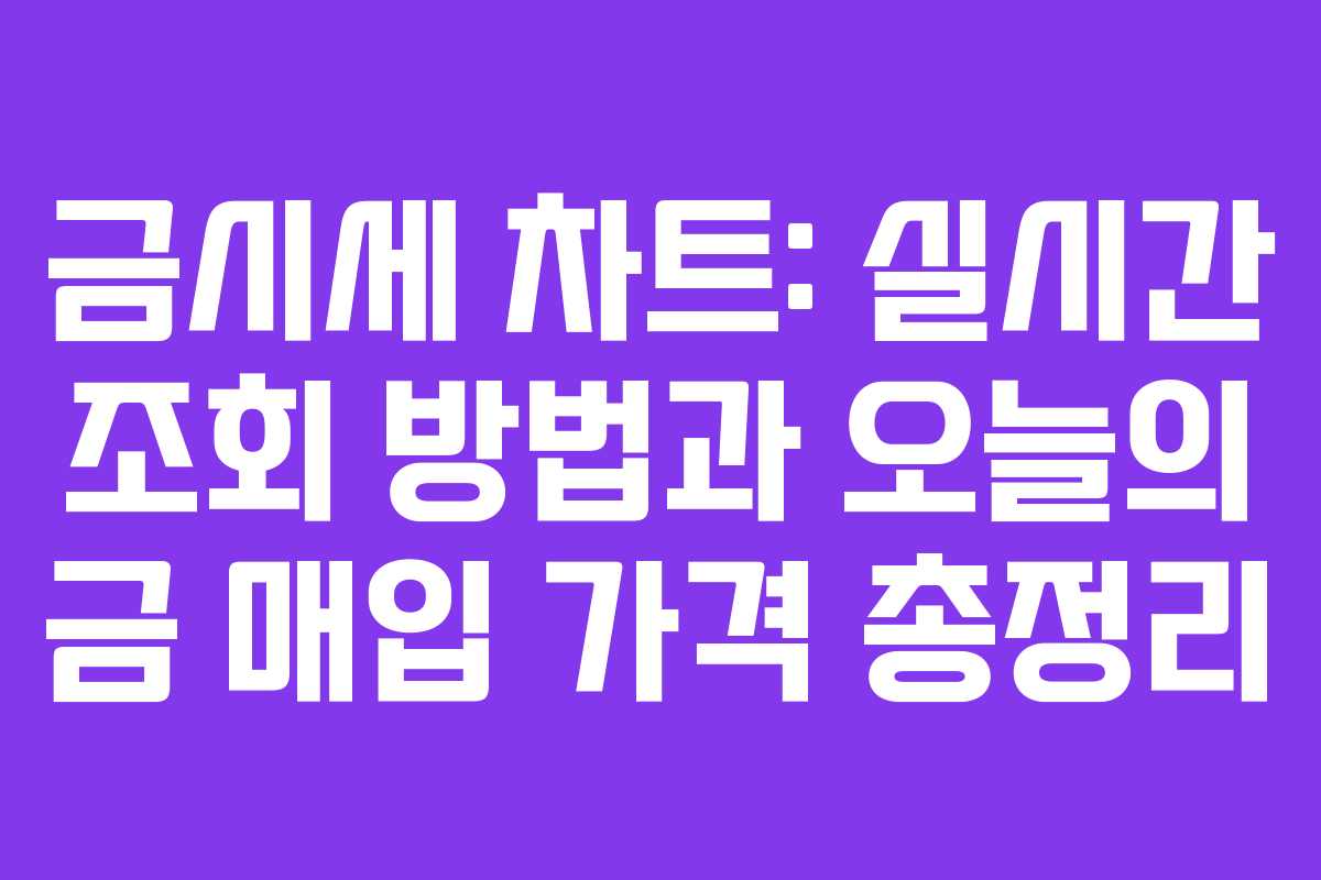 금시세 차트: 실시간 조회 방법과 오늘의 금 매입 가격 총정리 금시세 차트: 실시간 조회 방법과 오늘의 금 매입 가격 총정리