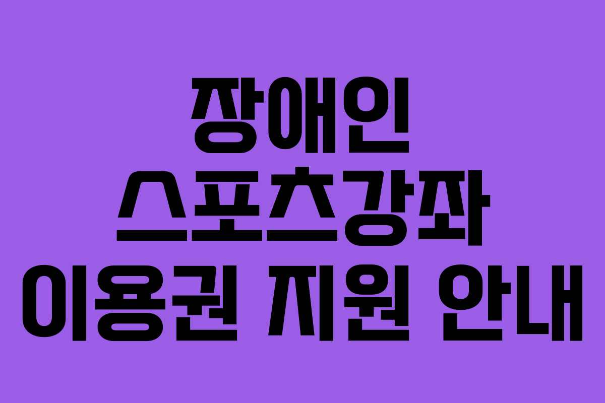 장애인 스포츠강좌 이용권 지원 안내