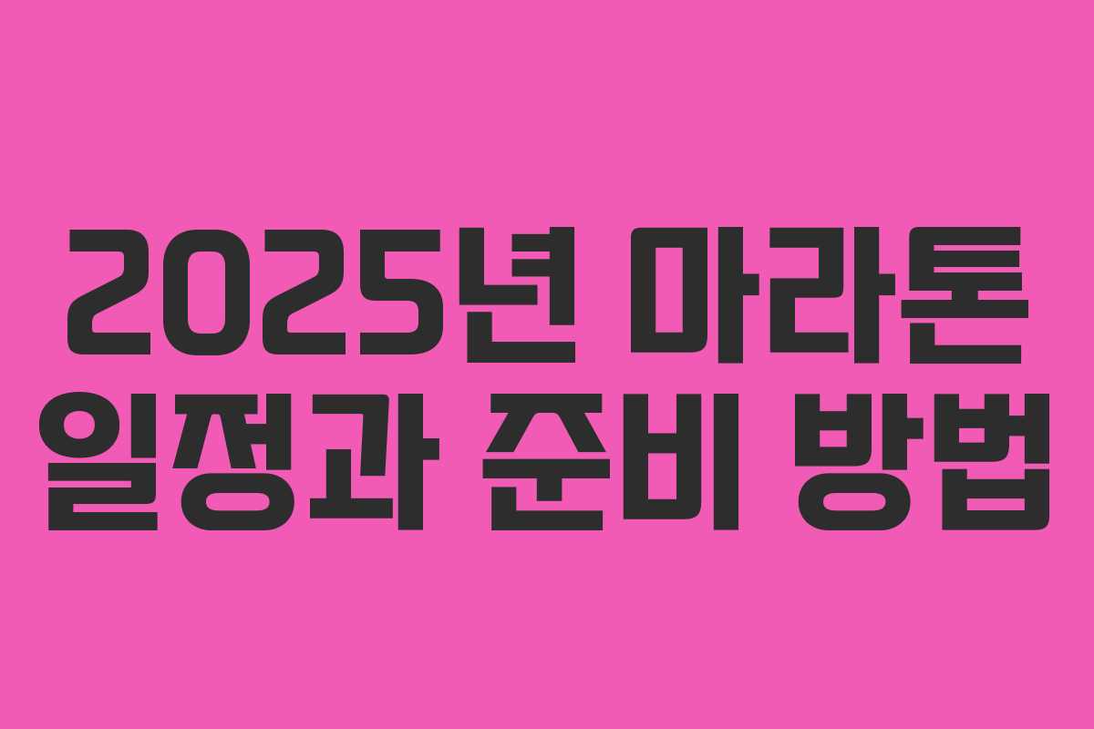 2025년 마라톤 일정과 준비 방법