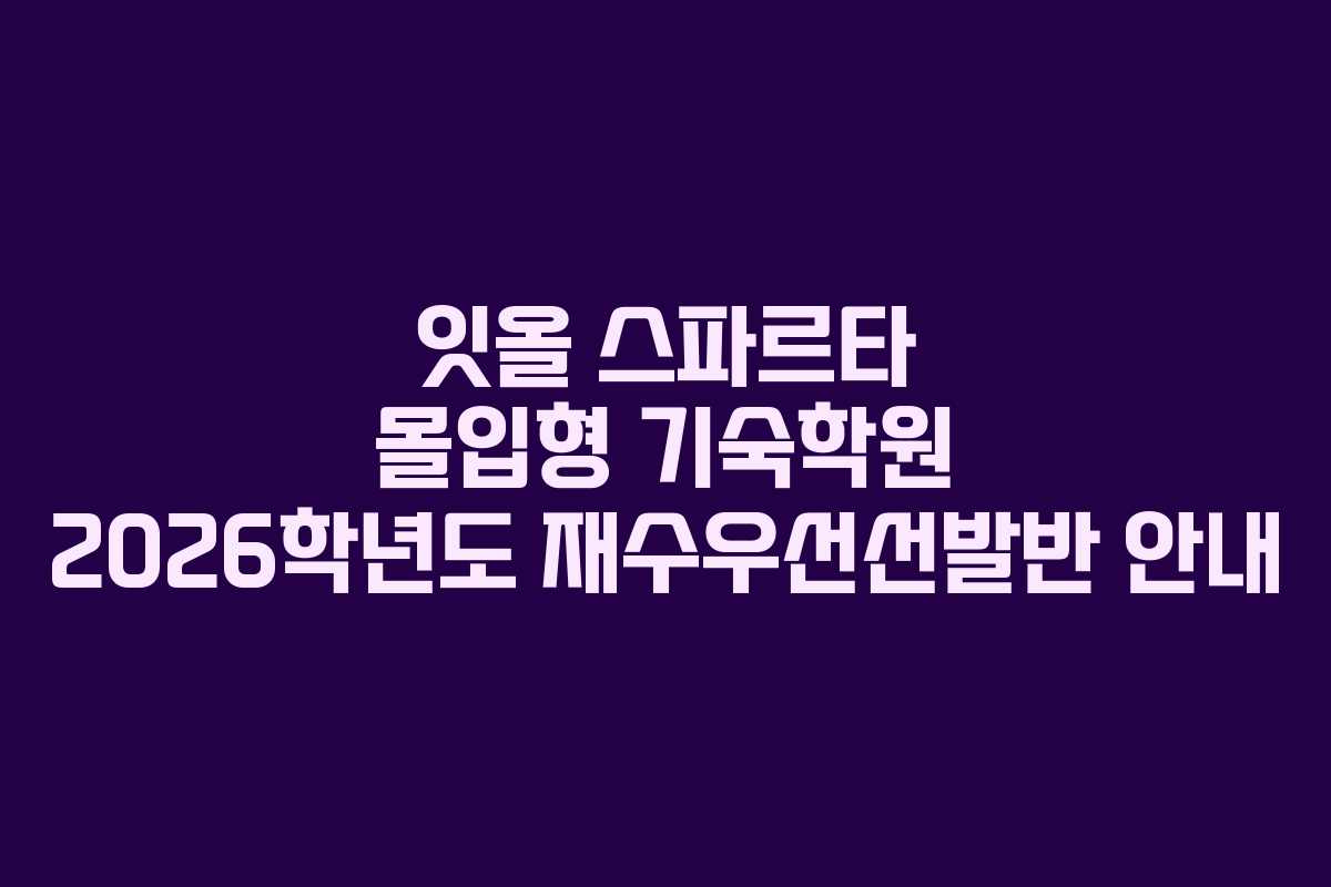 잇올 스파르타 몰입형 기숙학원 2026학년도 재수우선선발반 안내