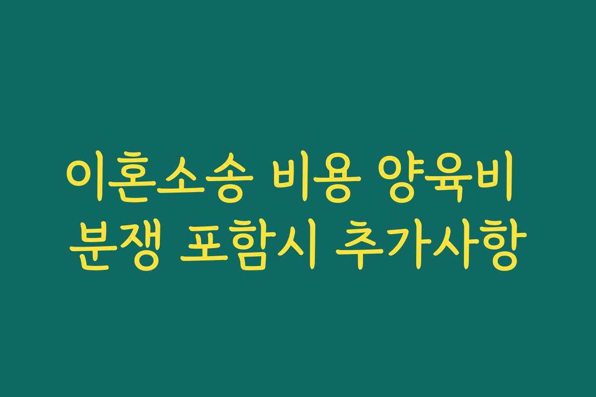 이혼소송 비용 양육비 분쟁 포함시 추가사항