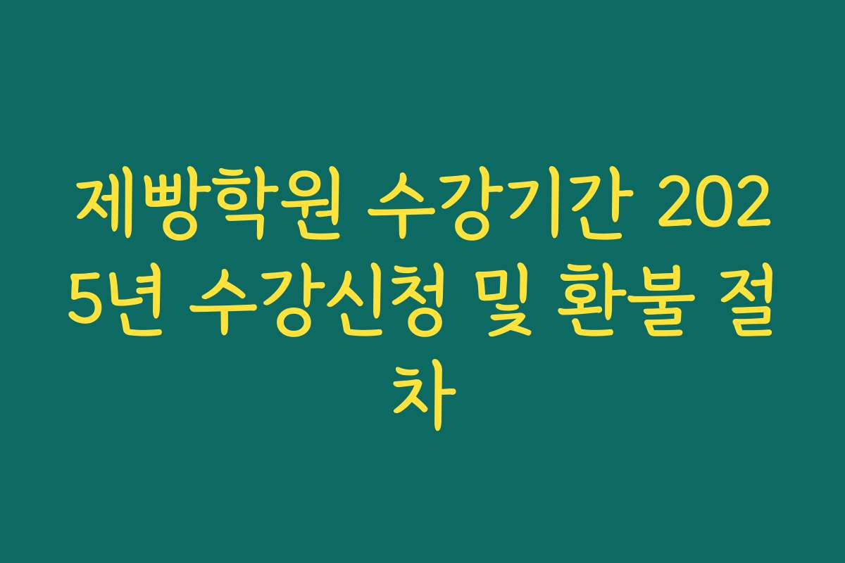 제빵학원 수강기간 2025년 수강신청 및 환불 절차