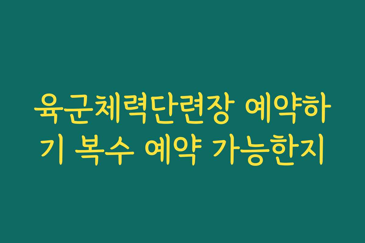 육군체력단련장 예약하기 복수 예약 가능한지