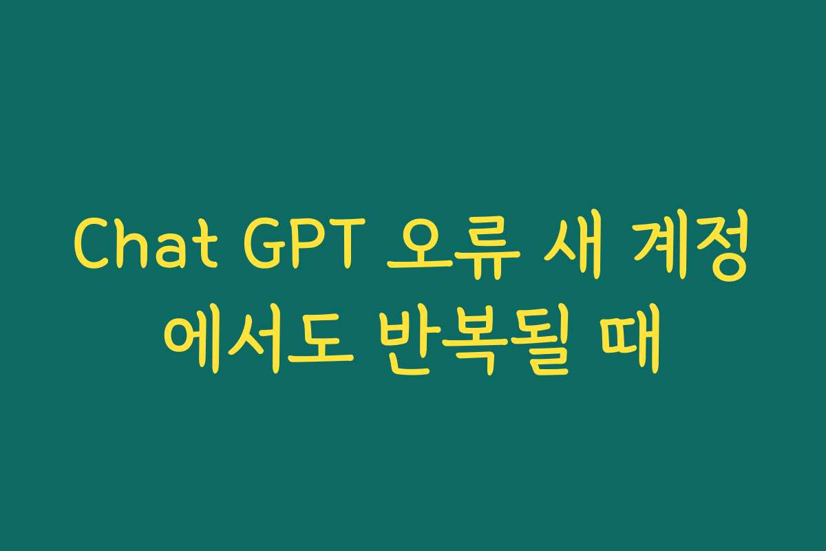 Chat GPT 오류 새 계정에서도 반복될 때