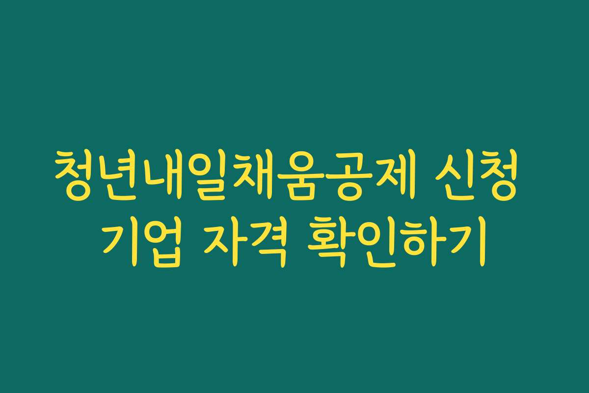 청년내일채움공제 신청 기업 자격 확인하기