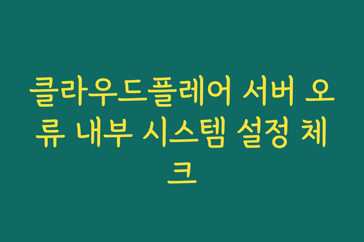 클라우드플레어 서버 오류 내부 시스템 설정 체크