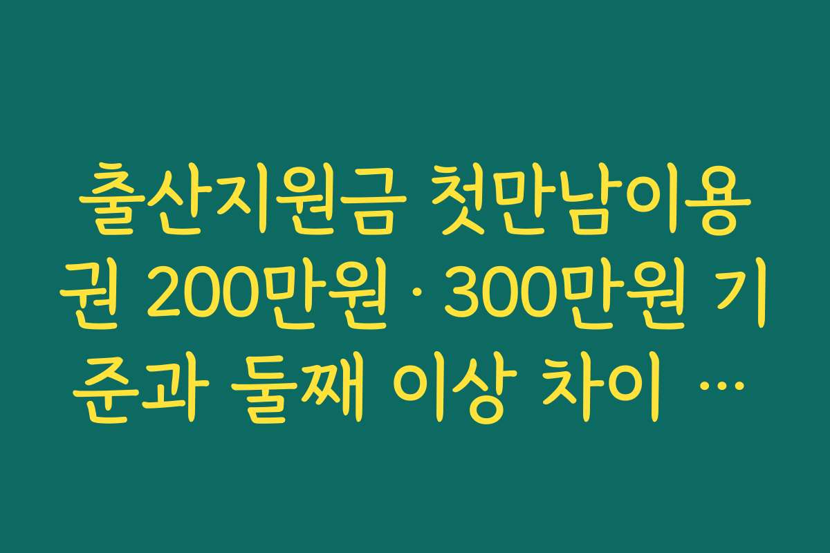 출산지원금 첫만남이용권 200만원·300만원 기준과 둘째 이상 차이 비교