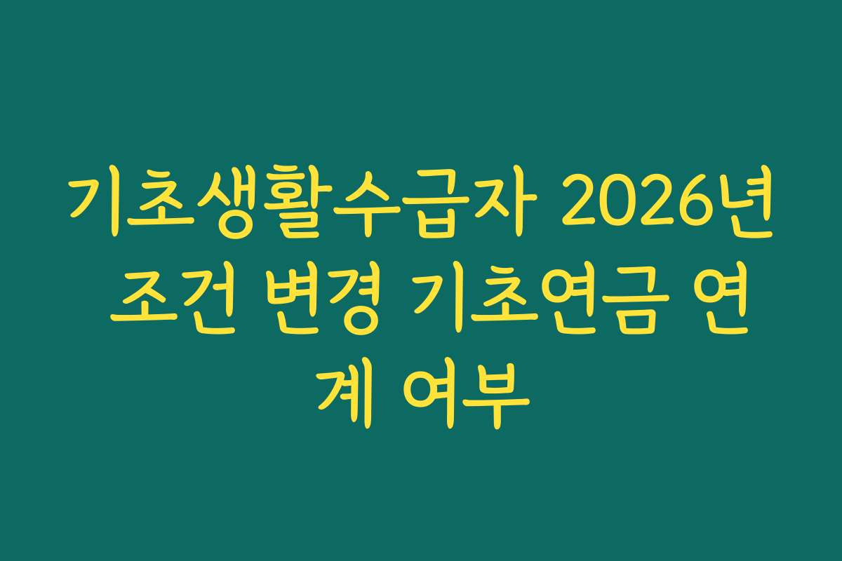 기초생활수급자 2026년 조건 변경 기초연금 연계 여부