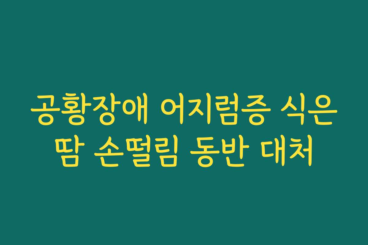 공황장애 어지럼증 식은땀 손떨림 동반 대처