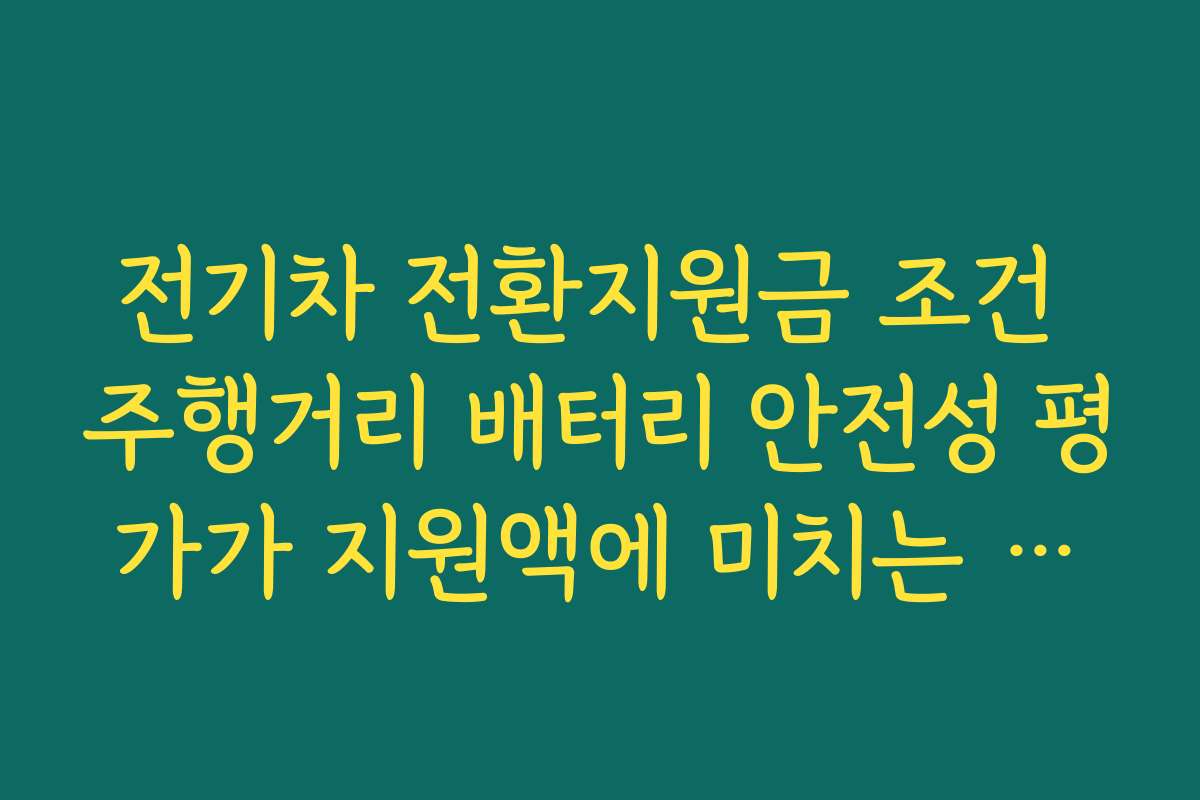 전기차 전환지원금 조건 주행거리 배터리 안전성 평가가 지원액에 미치는 영향