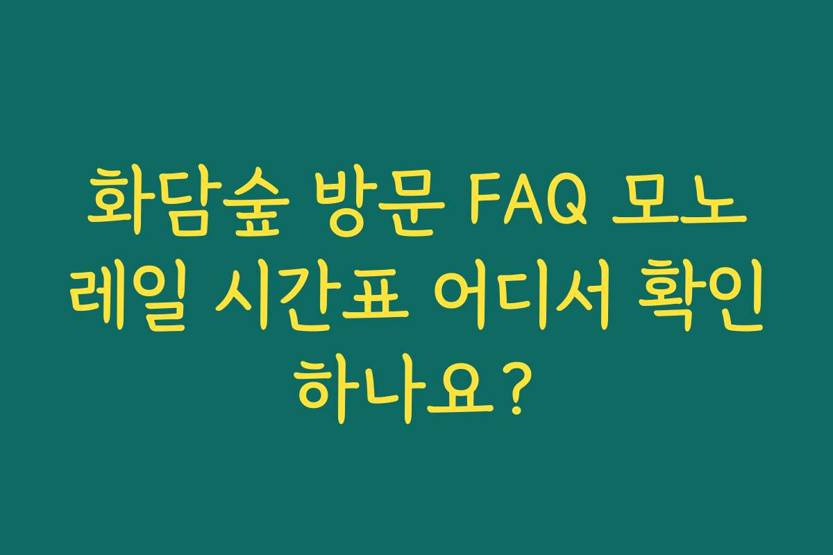 화담숲 방문 FAQ 모노레일 시간표 어디서 확인하나요?