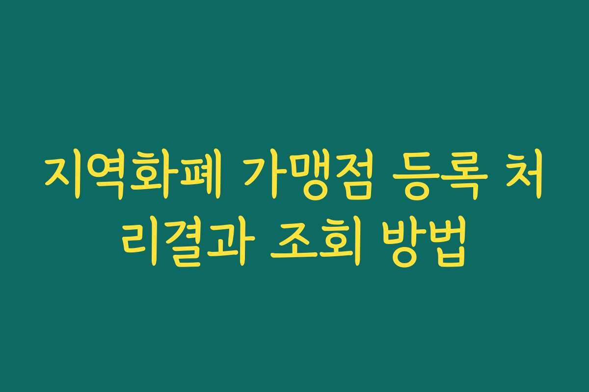 지역화폐 가맹점 등록 처리결과 조회 방법 지역화폐 가맹점 등록 처리결과 조회 방법