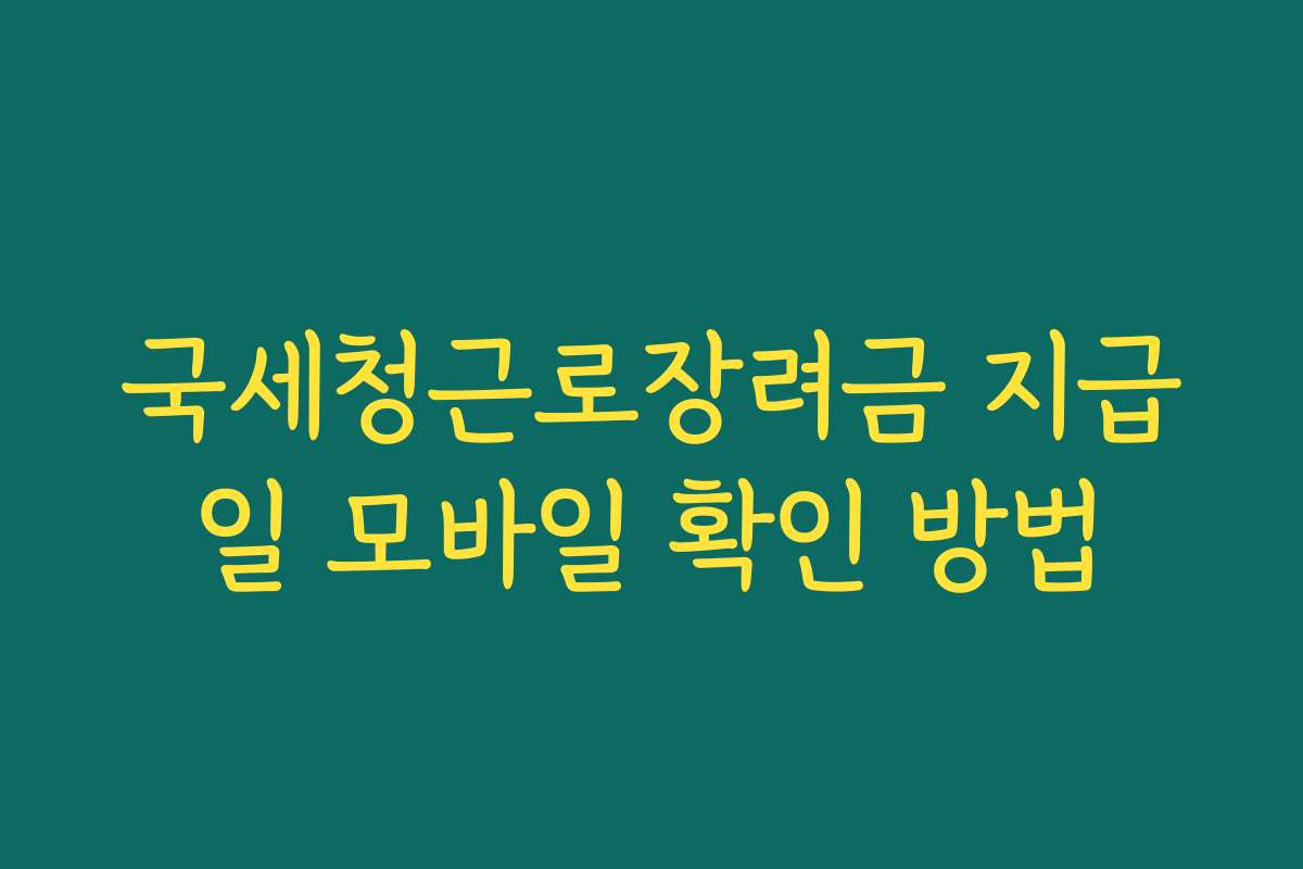 국세청근로장려금 지급일 모바일 확인 방법