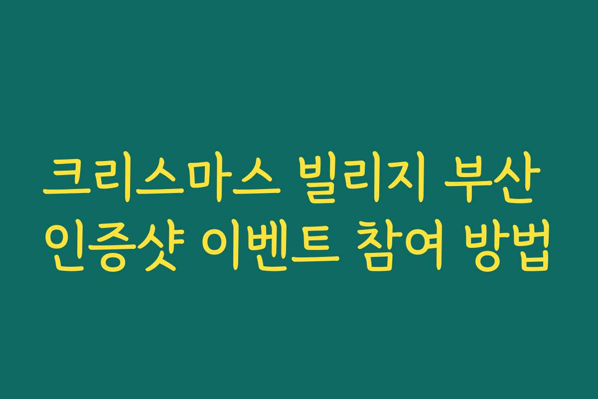 크리스마스 빌리지 부산 인증샷 이벤트 참여 방법