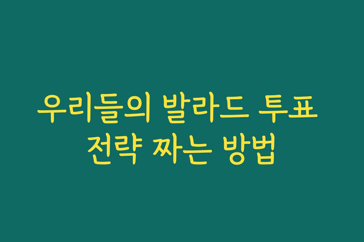 우리들의 발라드 투표 전략 짜는 방법