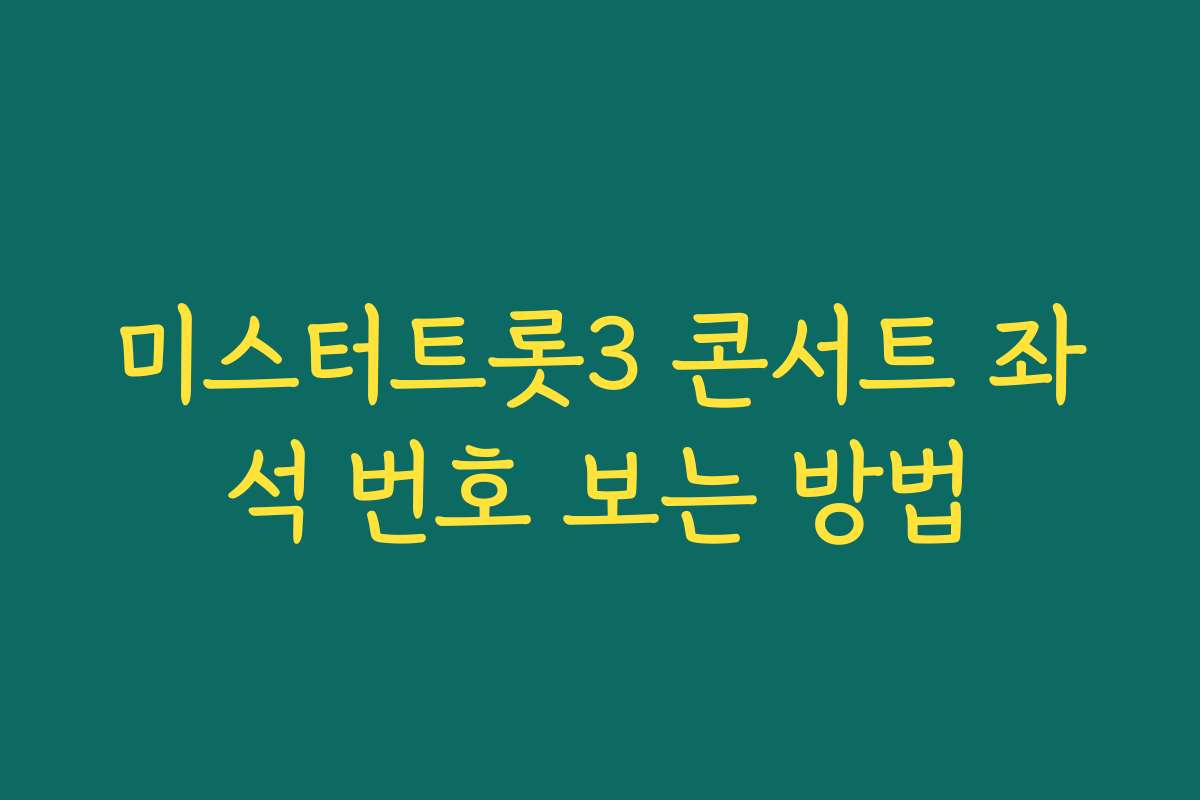 미스터트롯3 콘서트 좌석 번호 보는 방법