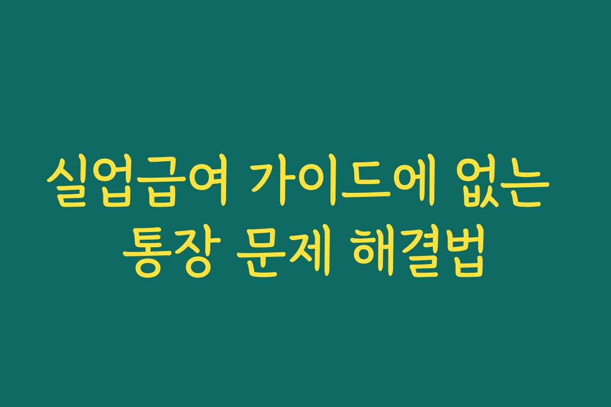 실업급여 가이드에 없는 통장 문제 해결법