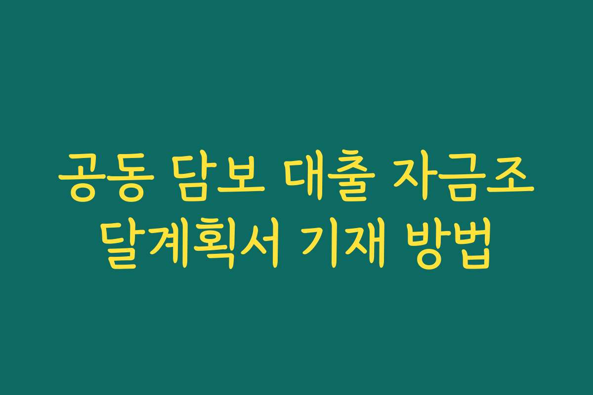 공동 담보 대출 자금조달계획서 기재 방법