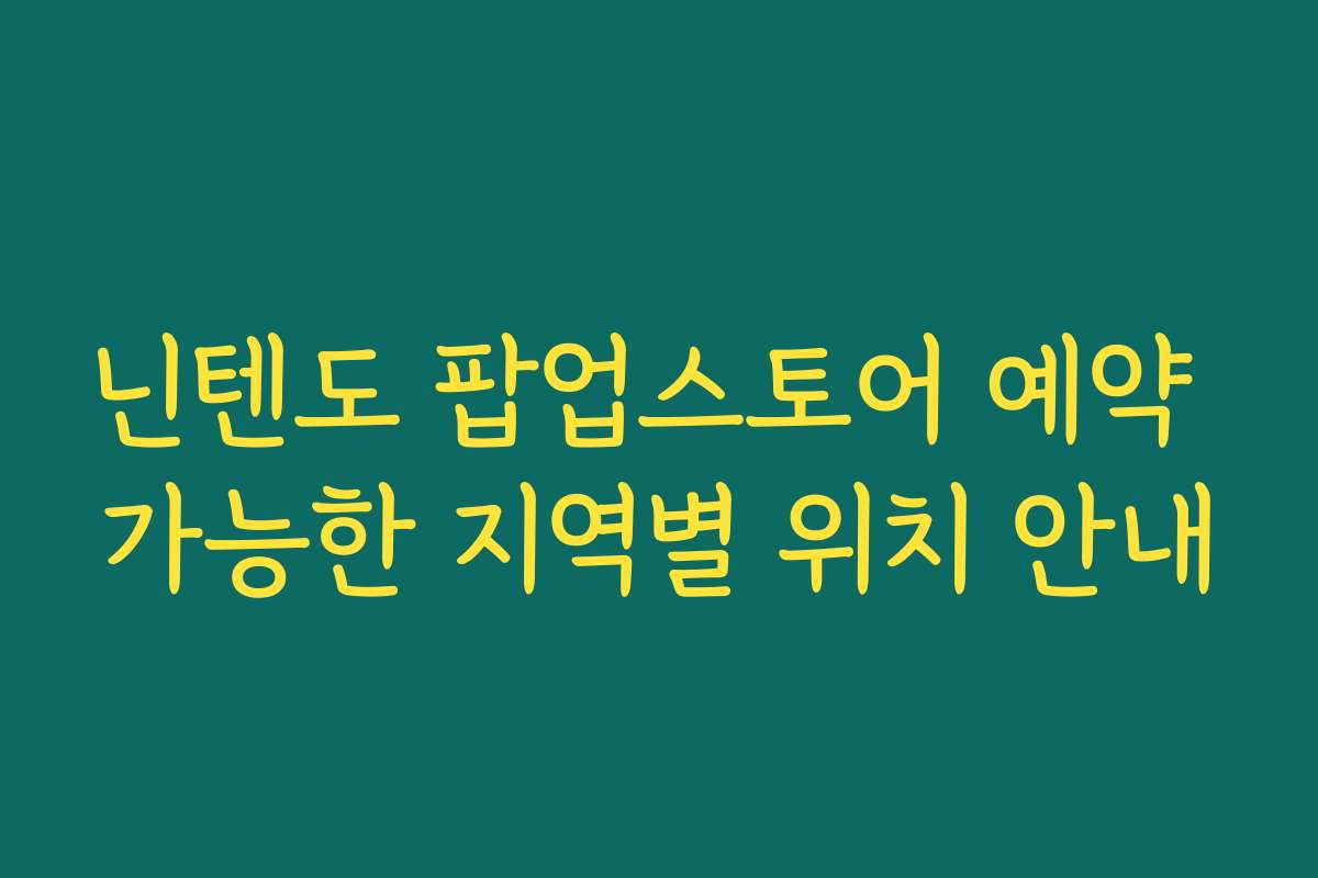 닌텐도 팝업스토어 예약 가능한 지역별 위치 안내 닌텐도 팝업스토어 예약 가능한 지역별 위치 안내