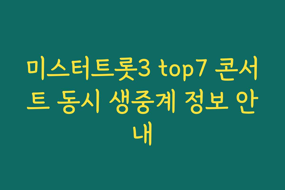 미스터트롯3 top7 콘서트 동시 생중계 정보 안내